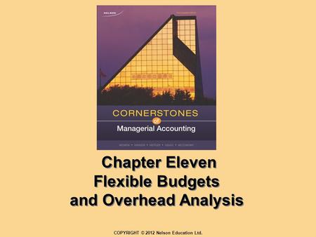 Chapter Eleven Flexible Budgets and Overhead Analysis COPYRIGHT © 2012 Nelson Education Ltd.