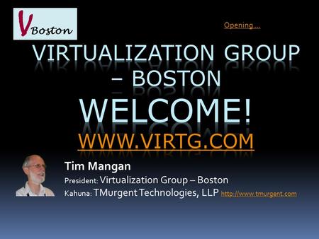 Tim Mangan President: Virtualization Group – Boston Kahuna: TMurgent Technologies, LLP   Opening …