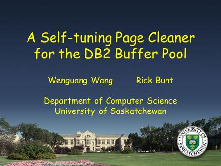 A Self-tuning Page Cleaner for the DB2 Buffer Pool Wenguang Wang Rick Bunt Department of Computer Science University of Saskatchewan.