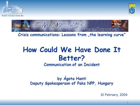 1 Crisis communications: Lessons from „the learning curve” How Could We Have Done It Better? Communication of an Incident by Ágota Hanti Deputy Spokesperson.