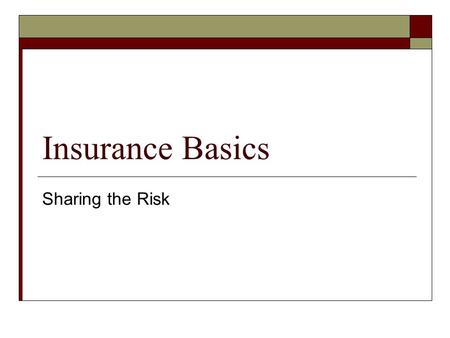 Insurance Basics Sharing the Risk.