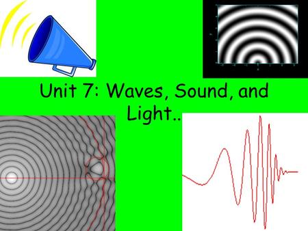 Unit 7: Waves, Sound, and Light..