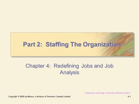 Copyright © 2008 by Nelson, a division of Thomson Canada Limited.4–14–1 Part 2: Staffing The Organization Chapter 4: Redefining Jobs and Job Analysis Prepared.