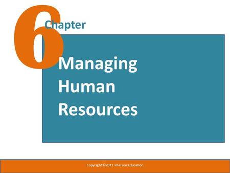 6 Chapter Managing Human Resources Copyright ©2011 Pearson Education.