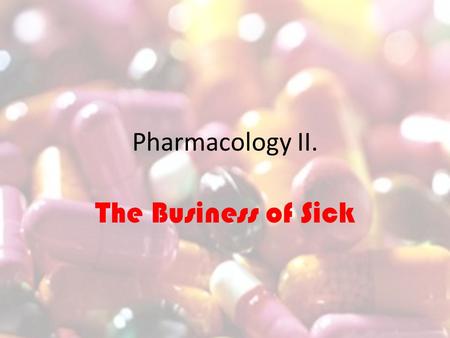 Pharmacology II. The Business of Sick.