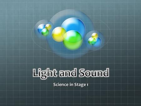 Science in Stage 1. Overview Look and Listen ST1-6PW - A student describes some sources of light and sound that they sense in their daily lives. ST1-2PW.