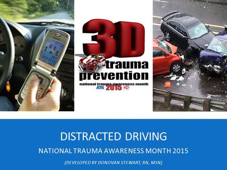 DISTRACTED DRIVING NATIONAL TRAUMA AWARENESS MONTH 2015 (DEVELOPED BY DONOVAN STEWART, RN, MSN)