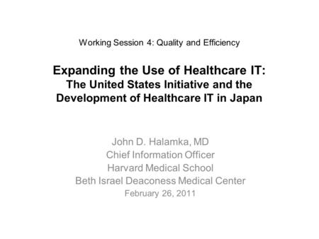 Working Session 4: Quality and Efficiency Expanding the Use of Healthcare IT: The United States Initiative and the Development of Healthcare IT in Japan.