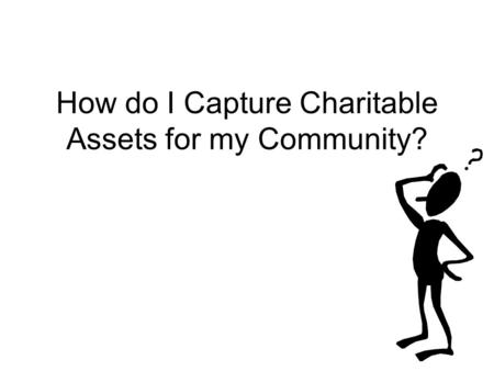 How do I Capture Charitable Assets for my Community?