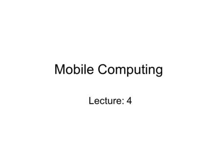 Mobile Computing Lecture: 4.