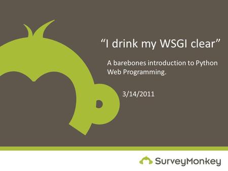 “I drink my WSGI clear” A barebones introduction to Python Web Programming. 3/14/2011.