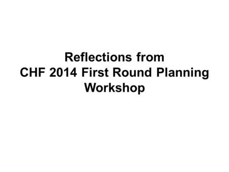 Reflections from CHF 2014 First Round Planning Workshop.
