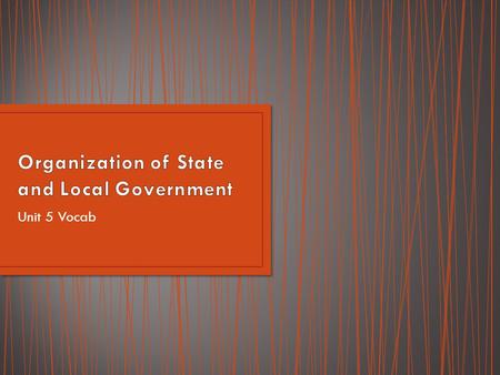 Unit 5 Vocab. Provides structure and organization at a lower level To create and enforce public policy at the state and local level People are most likely.