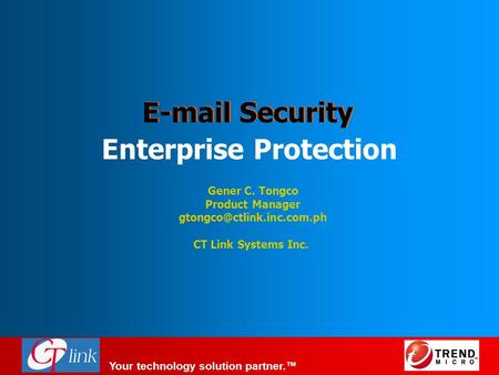 Your technology solution partner.™  Security Enterprise Protection Gener C. Tongco Product Manager CT Link Systems Inc.