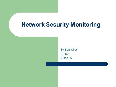 Network Security Monitoring By Bea Wilds CS 522 6 Dec 06.