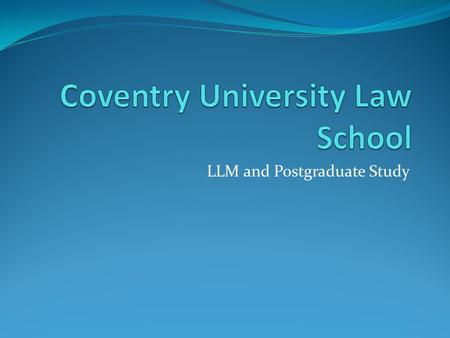 LLM and Postgraduate Study. The Law School Over 40 Years of Teaching Law LLB Programmes recognised by the Professional Bodies (Solicitors Regulatory.