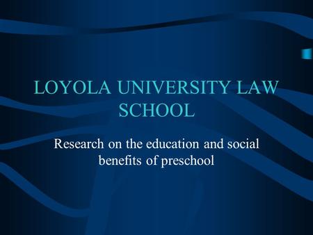 LOYOLA UNIVERSITY LAW SCHOOL Research on the education and social benefits of preschool.