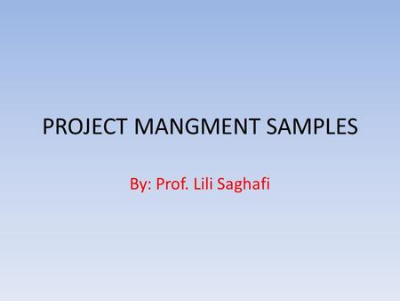 PROJECT MANGMENT SAMPLES By: Prof. Lili Saghafi. Contents of a Scope Statement Contents and length will vary based on the project. Typical contents include: