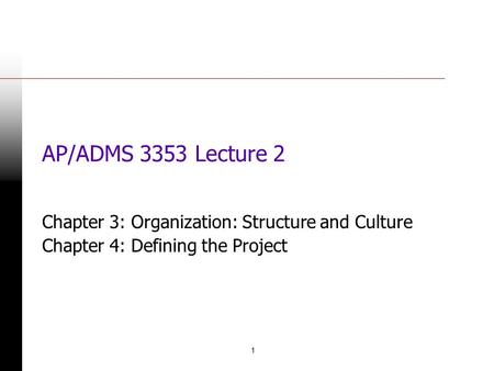 1 AP/ADMS 3353 Lecture 2 Chapter 3: Organization: Structure and Culture Chapter 4: Defining the Project.
