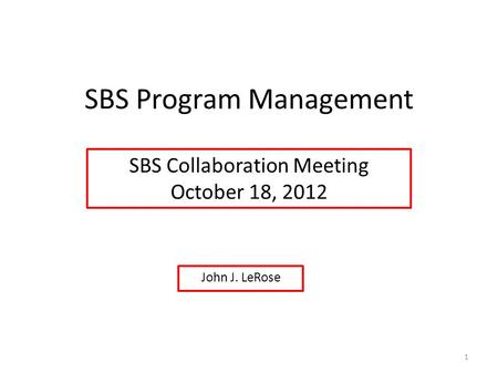 SBS Program Management John J. LeRose SBS Collaboration Meeting October 18, 2012 1.