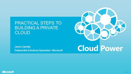 Slide 1 PRACTICAL STEPS TO BUILDING A PRIVATE CLOUD Jason Jacobs Datacentre Solutions Specialist - Microsoft.