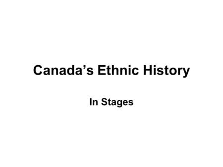 Canada’s Ethnic History In Stages. Canadian Settlement SIX DISTINCT PHASES: 1. Pre European/ Contact 2. Pre 1812 3. 1812-1867 4. 1885 to WW1 5. WW1 to.