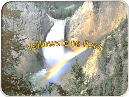   Located primarily in the state of Wyoming, it also extends into Montana and Idaho.  Established by U.S. Congress on March 1 st 1872.  Yellowstone.