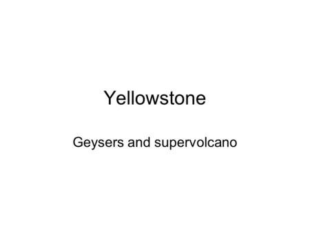 Yellowstone Geysers and supervolcano. What is a geyser? A geyser is a type of hot spring that erupts periodically, ejecting a column of hot water and.