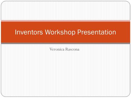 Veronica Rascona Inventors Workshop Presentation.