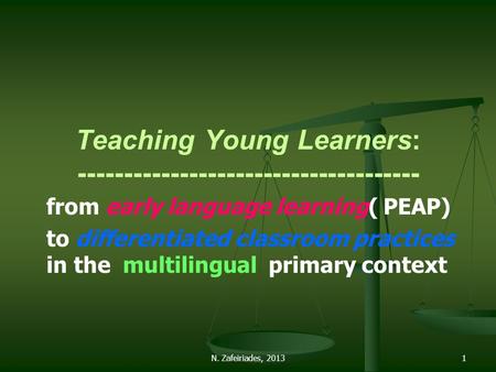 N. Zafeiriades, 20131 Teaching Young Learners: ------------------------------------- from early language learning( PEAP) to differentiated classroom practices.