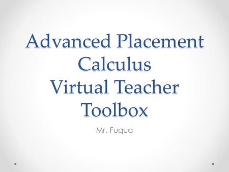 Advanced Placement Calculus Virtual Teacher Toolbox Mr. Fuqua.