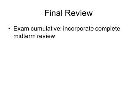 Final Review Exam cumulative: incorporate complete midterm review.