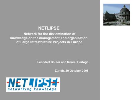 NETLIPSE Network for the dissemination of knowledge on the management and organisation of Large Infrastructure Projects in Europe Leendert Bouter and Marcel.
