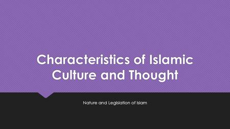 Characteristics of Islamic Culture and Thought Nature and Legislation of Islam.