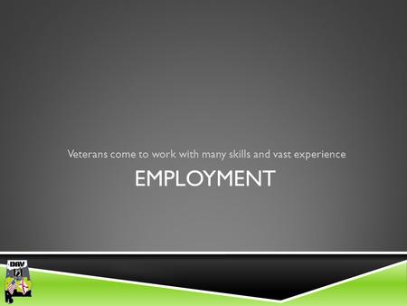 Department of Alabama EMPLOYMENT Veterans come to work with many skills and vast experience.
