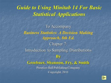 Guide to Using Minitab 14 For Basic Statistical Applications To Accompany Business Statistics: A Decision Making Approach, 8th Ed. Chapter 7: Introduction.