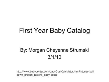 First Year Baby Catalog By: Morgan Cheyenne Strumski 3/1/10  down_precon_textlink_baby-costs.