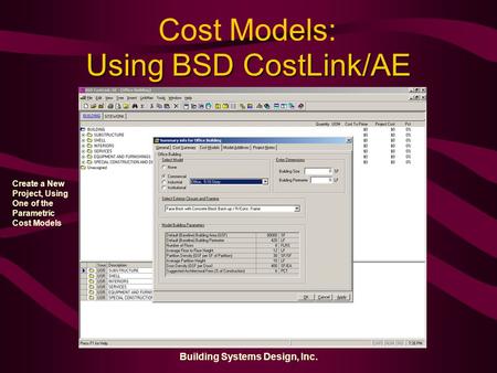 Building Systems Design, Inc. Using BSD CostLink/AE Create a New Project, Using One of the Parametric Cost Models Cost Models: