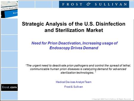 © Copyright 2002 Frost & Sullivan. All Rights Reserved. Strategic Analysis of the U.S. Disinfection and Sterilization Market Need for Prion Deactivation,