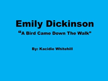 Emily Dickinson “A Bird Came Down The Walk”