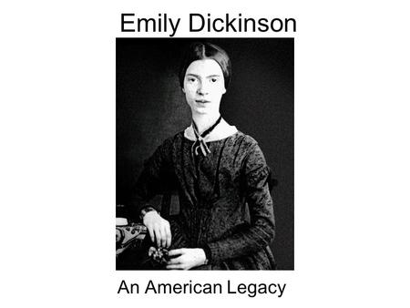 Emily Dickinson An American Legacy. By: Glenn Geib Meagan Morrow Savanna Reeves.