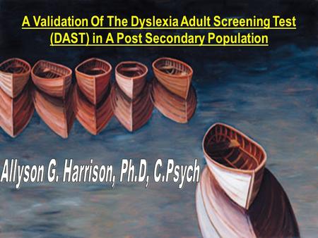 A Validation Of The Dyslexia Adult Screening Test (DAST) in A Post Secondary Population.
