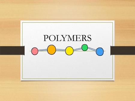 POLYMERS. POLYMER Poly = many Mer = units Polymers are large molecules that has many units bonded together The individual units made up the polymer are.