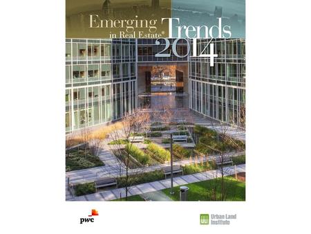 Emerging Trends in Real Estate 2014 Highly regarded and widely read 35th annual outlook Based on over 1,000 interviews and surveys of industry leaders.