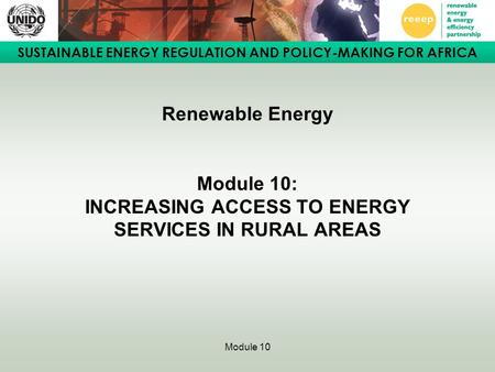 SUSTAINABLE ENERGY REGULATION AND POLICY-MAKING FOR AFRICA Module 10 Renewable Energy Module 10: INCREASING ACCESS TO ENERGY SERVICES IN RURAL AREAS.