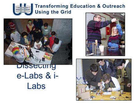 Dissecting e-Labs & i- Labs. T. Jordan, I2U2 Meeting, December 2005 What is a laboratory? A scientist might say it is a place where people: collaborate.