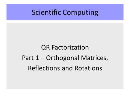 Scientific Computing QR Factorization Part 1 – Orthogonal Matrices, Reflections and Rotations.