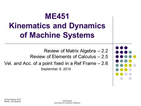 ME451 Kinematics and Dynamics of Machine Systems Review of Matrix Algebra – 2.2 Review of Elements of Calculus – 2.5 Vel. and Acc. of a point fixed in.