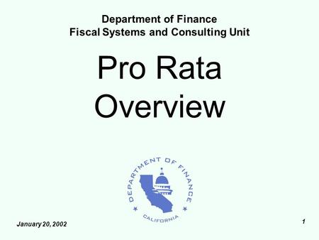 January 20, 2002 1 Pro Rata Overview Department of Finance Fiscal Systems and Consulting Unit.