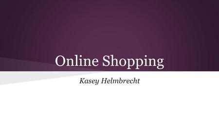 Online Shopping Kasey Helmbrecht. What is Online Shopping? ● Online Shopping, or E-Shopping, is a form of electronic commerce which allows consumers to.
